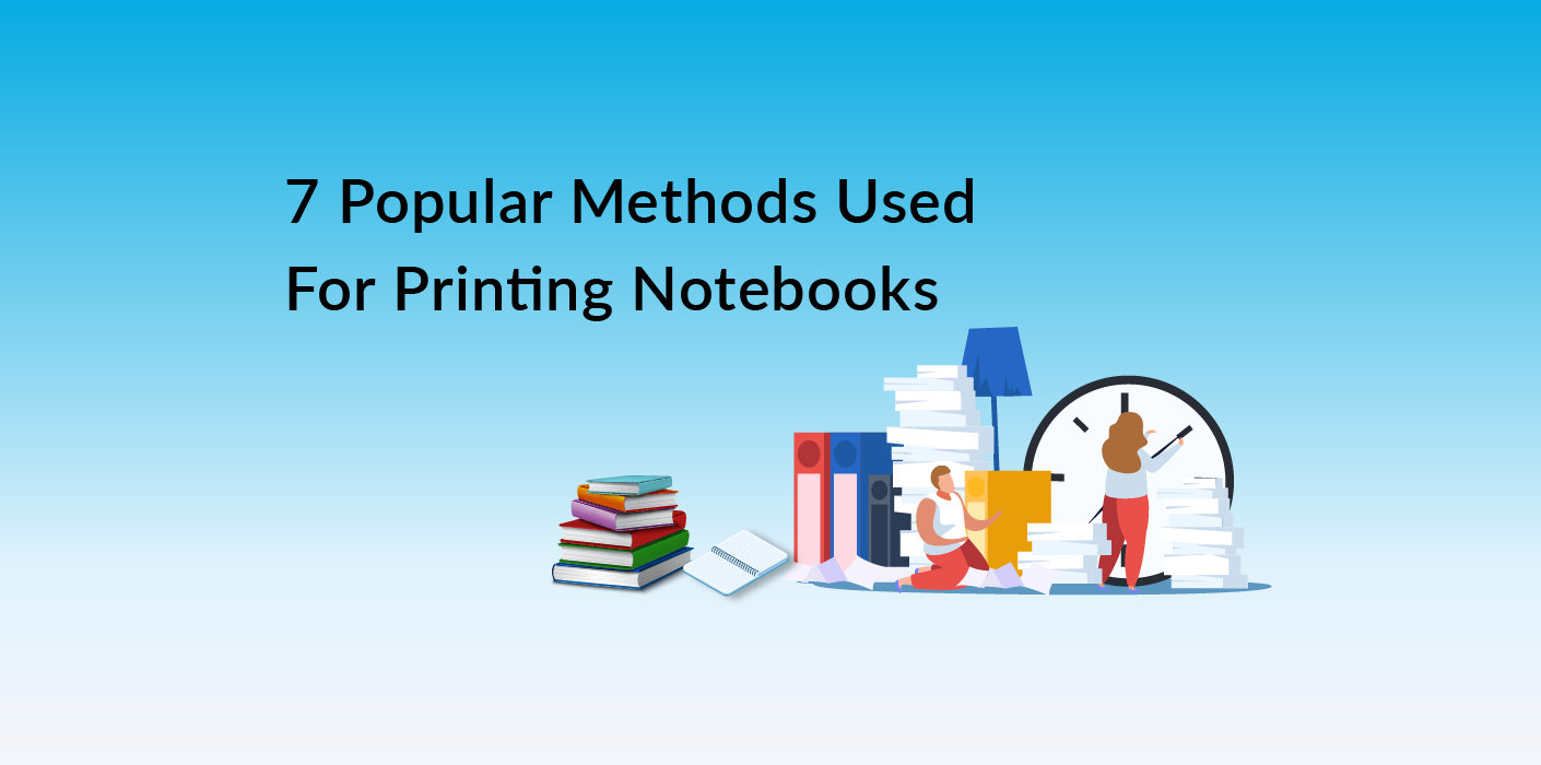 7 Popular Methods Used for Printing Notebooks